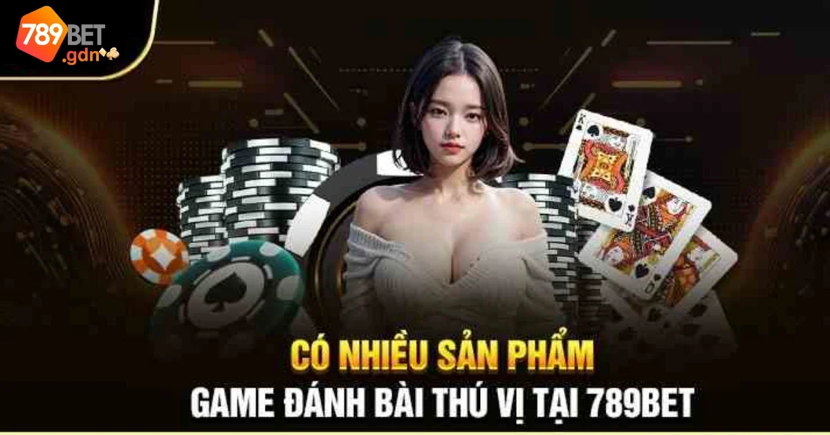 Các Loại Game Bài 789Bet Phổ Biến Nhất Bạn Không Thể Bỏ Lỡ